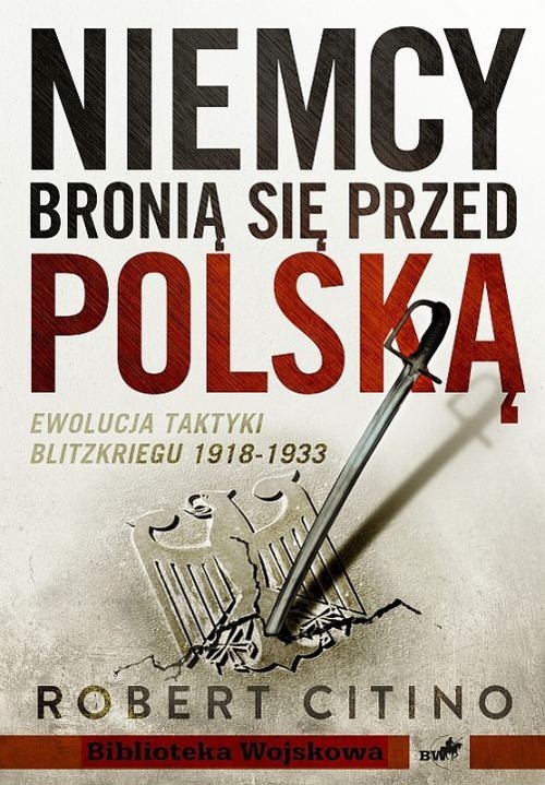 okładka Niemcy bronią się przed Polską 1918-1933 Ewolucja taktyki Blitzkriegu książka | Robert M. Citino