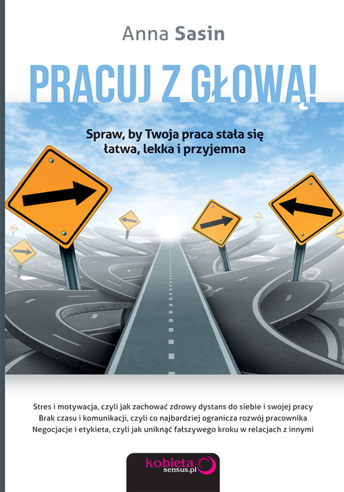 okładka Pracuj z głową! Spraw, by Twoja praca stała się łatwa, lekka i przyjemna książka | Anna Sasin