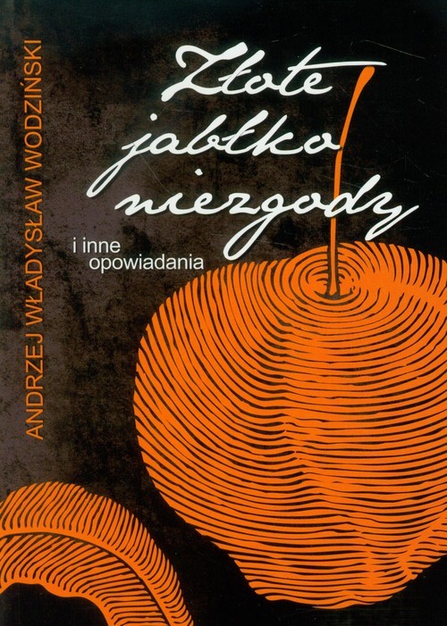 okładka Złote jabłko niezgody i inne opowiadania książka | Andrzej Władysław Wodziński