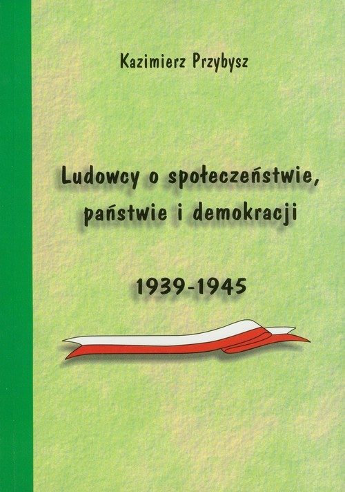 okładka Ludowcy o społeczeństwie państwie i demokracji 1939-1945 książka | Przybysz Kazimierz