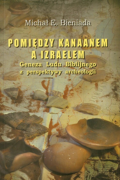 okładka Pomiędzy Kanaanem a Izraelem Geneza Ludu Biblijnego z perspektywy archeologii książka | Michał E. Bieniada