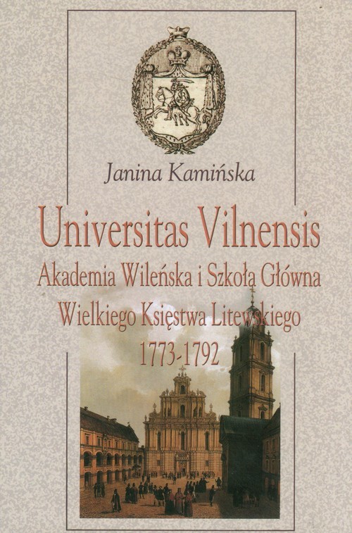 okładka Universitas Vilnensis Akademia Wileńska i Szkoła Główna Wielkiego Księstwa Litewskiego 1773-1792 książka | Kamińska Janina