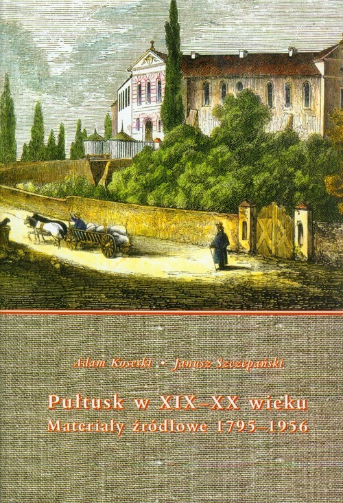 okładka Pułtusk w XIX-XX wieku Materiały źródłowe 1795-1956 książka | Adam Koseski, Janusz Szczepański