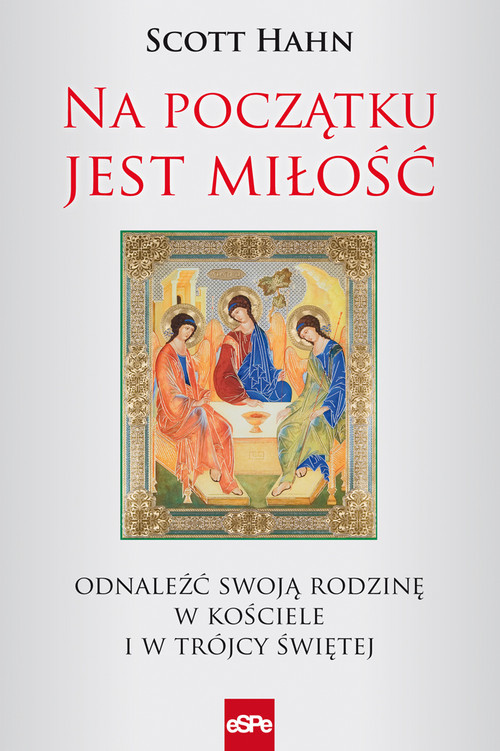 okładka Na początku jest miłość Odnaleźć swoją rodzinę w Kościele i w Trójcy Świętej książka | Scott Hahn