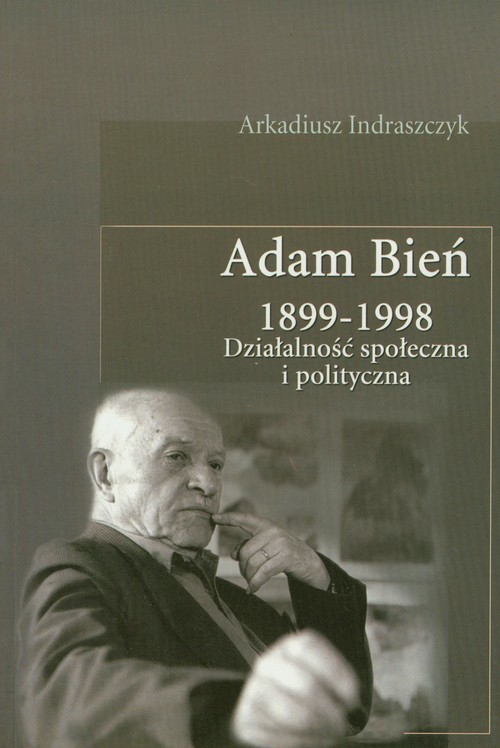 okładka Adam Bień 1899-1998 Działalność społeczna i polityczna książka | Arkadiusz Indraszczyk