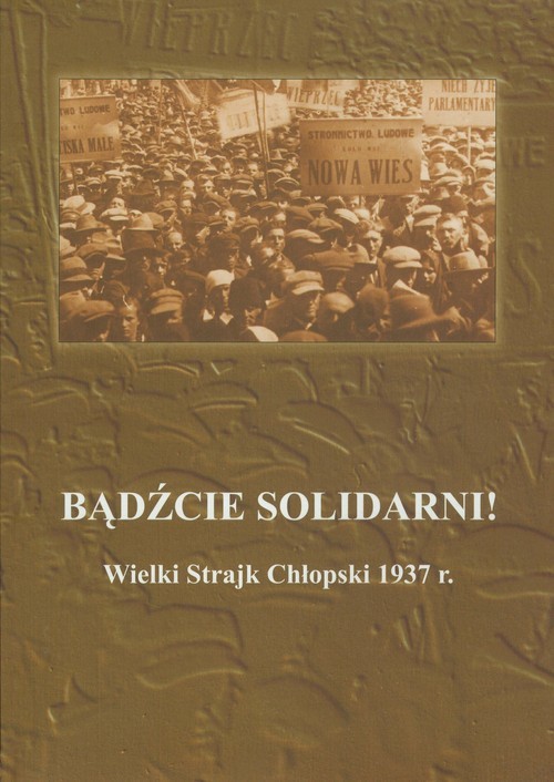okładka Bądźcie solidarni! Wielki Strajk Chłopski 1937 r. książka