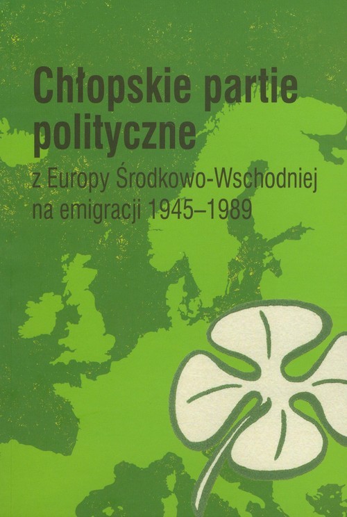 okładka Chłopskie partie polityczne z Europy Środkowo-Wschodniejj na emigracji 1945-1989 książka