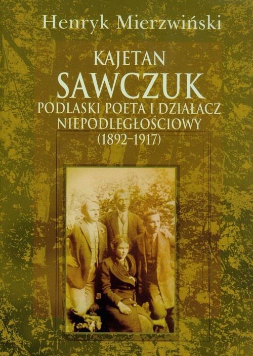 okładka Kajetan Sawczuk podlaski poeta i działacz niepodległościowy 1892-1917 książka | Henryk Mierzwiński
