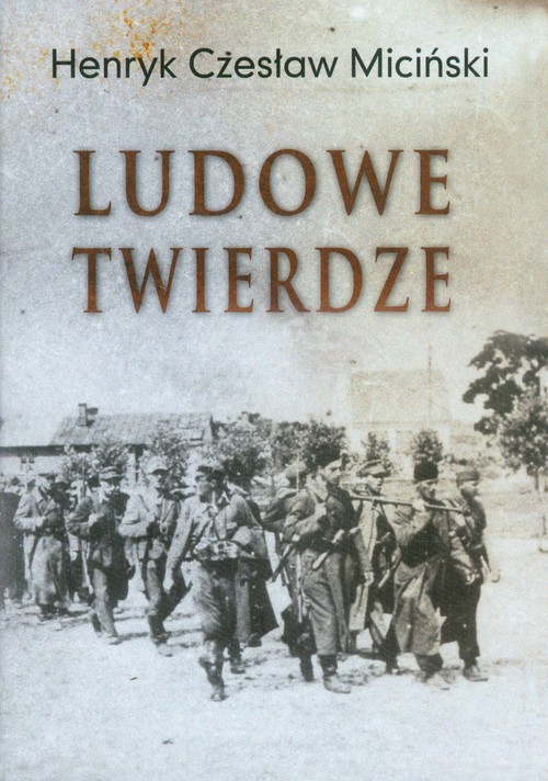 okładka Ludowe twierdze Działalność Batalionów Chłopskich na terenie środkowej Lubelszczyzny 1940-1944 książka | Henryk Czesław Miciński