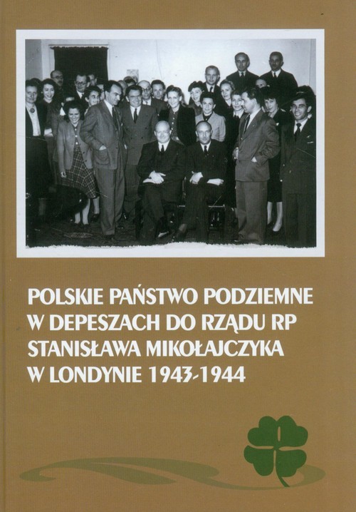 okładka Polskie Państwo Podziemne w depeszach do rządu RP Stanisława Mikołajczyka w Londynie 1943-1944 książka | Mieczysław Adamczyk, Janusz Gmitruk