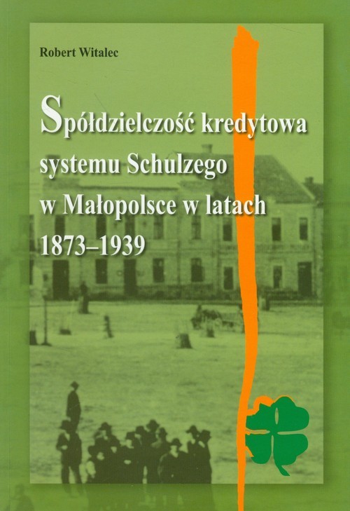 okładka Spółdzielczość kredytowa systemu Schulzego w Małopolsce w latach 1873-1939 książka | Witalec Robert
