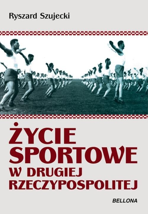 okładka Życie sportowe w Drugiej Rzeczypospolitej Sukcesy Ciekawostki Sensacje książka | Szujecki Ryszard
