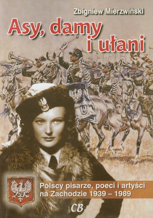 okładka Asy damy i ułani Polscy pisarze, poeci i artyści na Zachodzie 1939-1989 książka | Zbigniew Mierzwiński