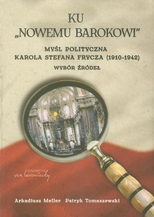 okładka Ku nowemu Barokowi Myśl polityczna Karola Stefana Frycza (1910-1942). Wybór źródeł książka | Arkadiusz Meller, Patryk Tomaszewski