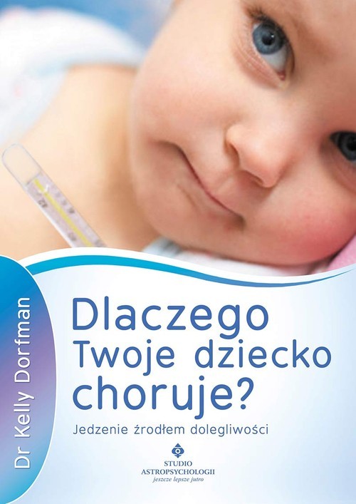 okładka Dlaczego Twoje dziecko choruje? Jedzenie źródłem dolegliwości książka | Dorfman Kelly
