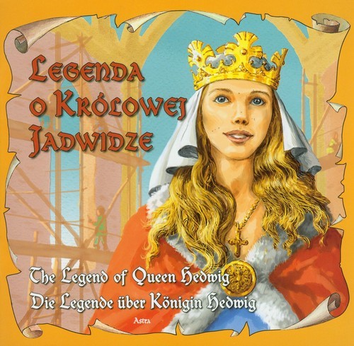 okładka Legenda o królowej Jadwidze The legend of Queen Hedwig Die Legende uber Konigin Hedwig książka | Katarzyna Małkowska, Bogusław Michalec