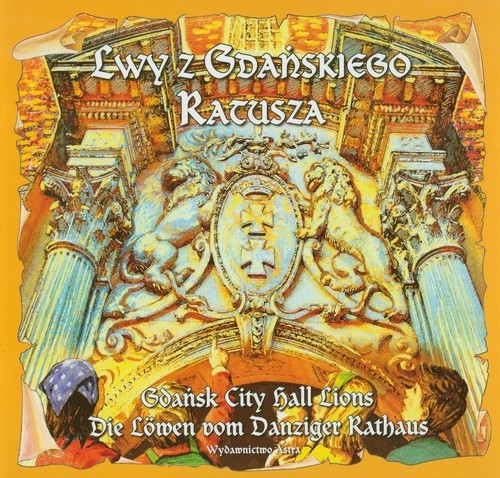 okładka Lwy z Gdańskiego Ratusza Gdans City hall Lions Die Lowen vom Danziger Rathaus książka | Bogusław Michalec