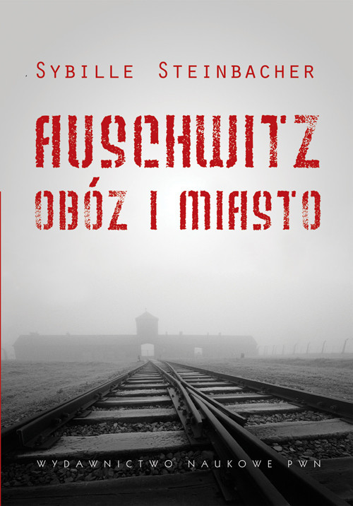 okładka Auschwitz Obóz i miasto książka | Steinbacher Sybille
