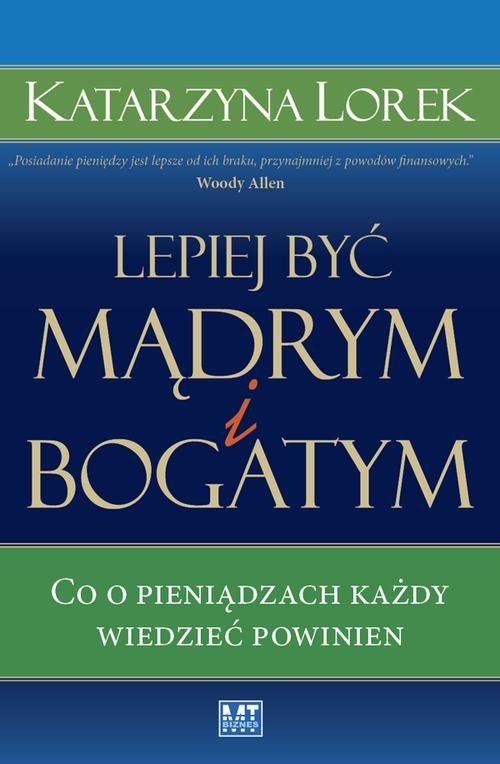 okładka Lepiej być mądrym i bogatym! Co o pieniądzach każdy wiedzieć powinien książka | Katarzyna Lorek
