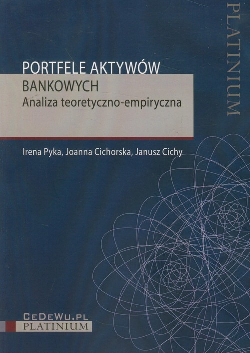 okładka Portfele aktywów bankowych Analiza teoretyczno-empiryczna książka | Irena Pyka, Joanna Cichorska, Janusz Cichy