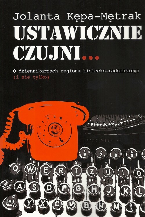 okładka Ustawicznie czujni... O dziennikarzach regionu kielecko-radomskiego (i nie tylko) książka | Kępa-Mętrak Jolanta