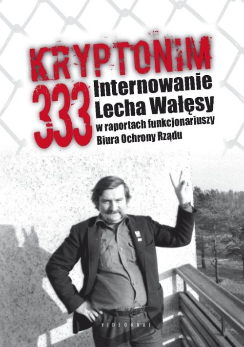 okładka Kryptonim 333 Internowanie Lecha Wałęsy  w raportach funkcjonariuszy Biura Ochrony Rządu książka | Tomasz Kozłowski, Grzegorz Majchrzak