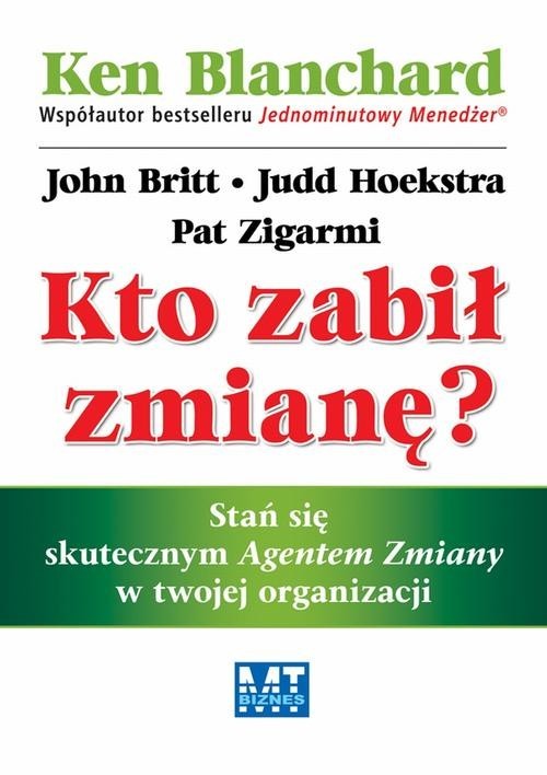 okładka Kto zabił zmianę? Stań się skutecznym Agentem Zmiany w twojej organizacji książka | Ken Blanchard, John Britt, Judd Hoekstra