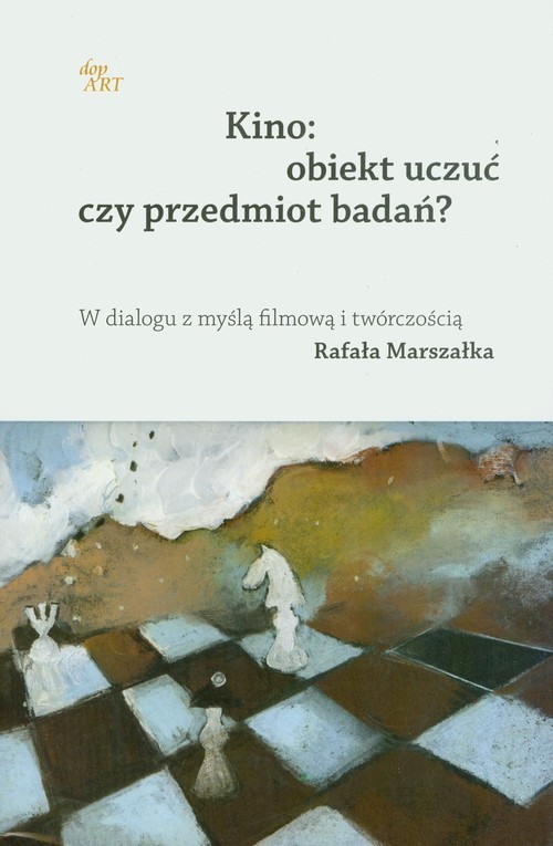okładka Kino Obiekt uczuć czy przedmiot badań? W dialogu z myślą filmową i twórczością Rafała Marszałka książka
