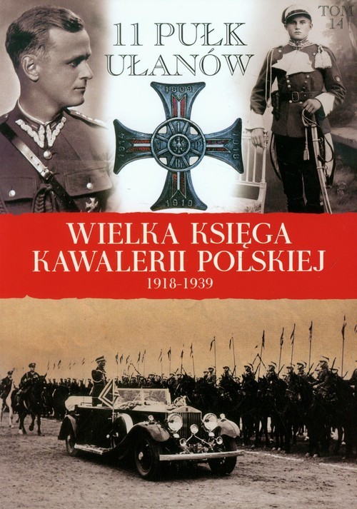 okładka Wielka Księga Kawalerii Polskiej 1918-1939 Tom 14 11 Pułk Ułanów Legionowych im. Marszałka Edwarda Śmigłego-Rydza książka | Praca Zbiorowa