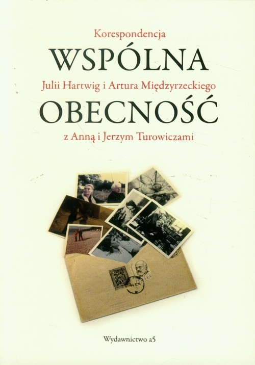 okładka Wspólna obecność Korespondencja Julii Hartwig i Artura Międzyrzeckiego z Anną i Jerzym Turowiczami książka | Strzałka Jan