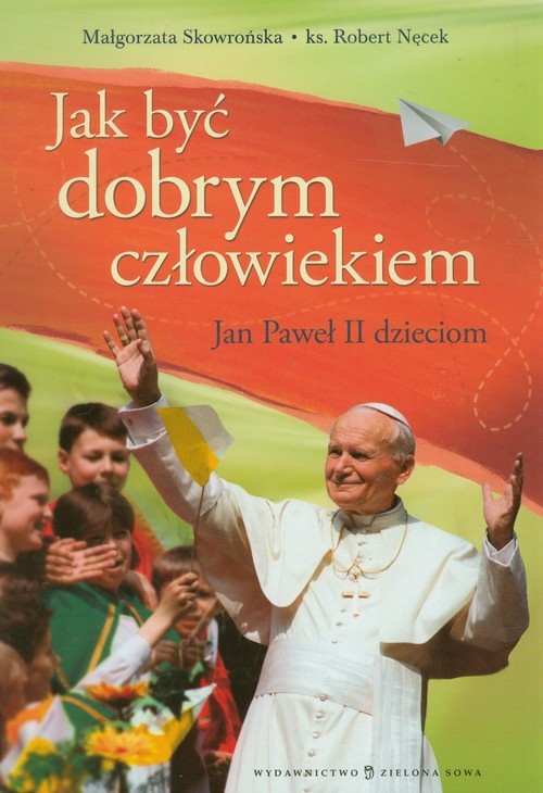 okładka Jak być dobrym człowiekiem Jan Paweł II dzieciom książka | Małgorzata Skowrońska, Robert Nęcek