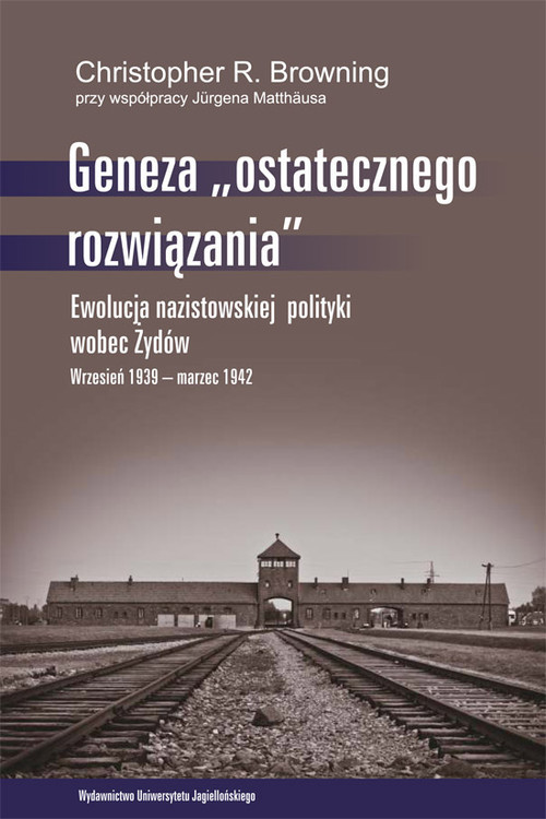 okładka Geneza ostatecznego rozwiązania Ewolucja nazistowskiej polityki wobec Żydów. Wrzesień 1939 - marzec 1942 książka | Christopher R. Browning