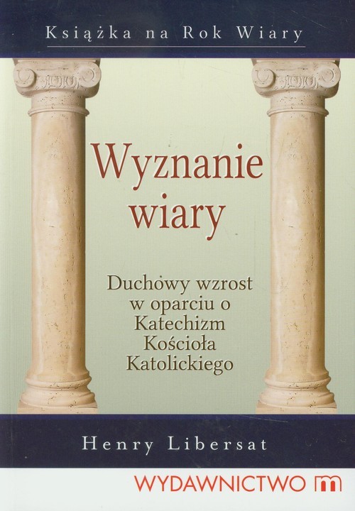 okładka Wyznanie wiary Duchowy wzrost w oparciu o Katechizm Kościoła Katolickiego książka | Libersat Henry