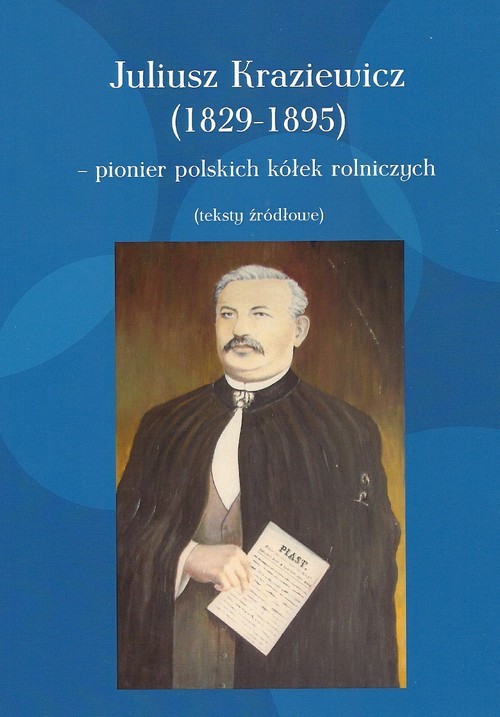 okładka Juliusz Kraziewicz (1829-1895) - pionier polskich kółek rolniczych Teksty źródłowe książka | Kraziewicz Juliusz