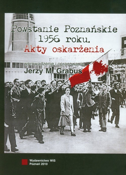 okładka Powstanie Poznańskie 1956 Akty oskarżenia książka | Jerzy M. Grabus