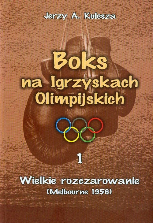 okładka Boks na Igrzyskach Olimpijskich 1 Wielkie rozczarowanie Melbourne 1956 książka | Jerzy A. Kulesza