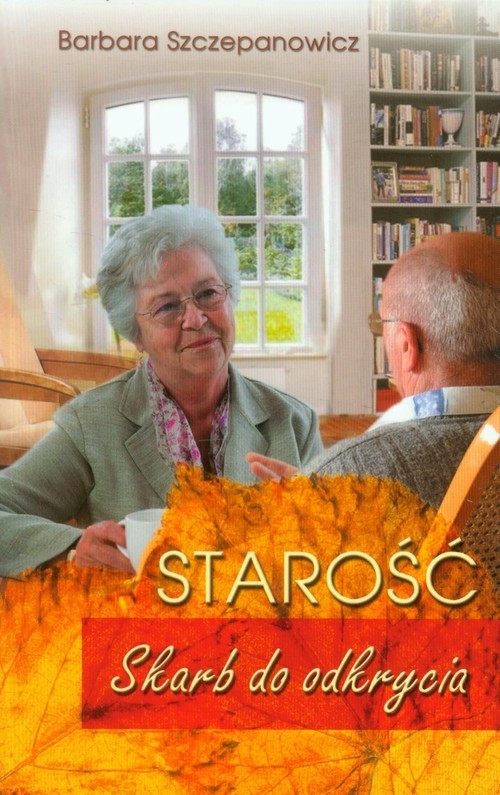 okładka Starość Skarb do odkrycia książka | Barbara Szczepanowicz