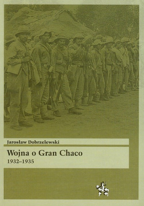 okładka Wojna o Gran Chaco 1932-1935 książka | Dobrzelewski Jarosław
