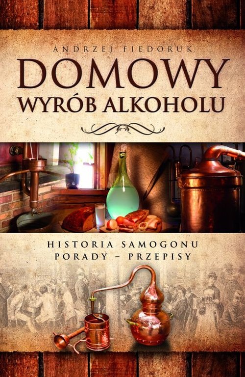 okładka Domowy wyrób alkoholu Historia samogonu. Porady. Przepisy książka | Andrzej Fiedoruk