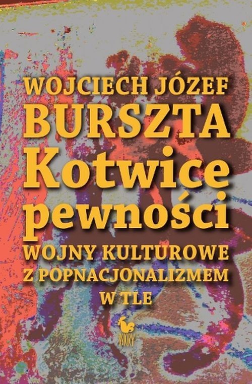 okładka Kotwice pewności Wojny kulturowe z popnacjonalizmem w tle książka | Wojciech Józef Burszta