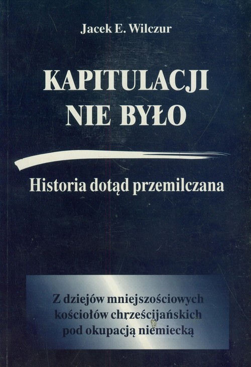 okładka Kapitulacji nie było Historia dotąd przemilczana z dziejów mniejszościowych kościołów chrześcijańskich pod okupacją niemiecką książka