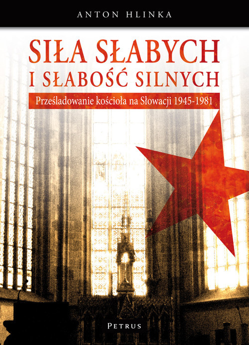 okładka Siła słabych i słabość silnych Prześladowanie kościoła na Słowacji 1945-1989 książka | Anton Hlinka