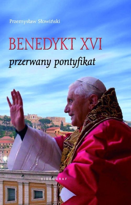 okładka Benedykt XVI Przerwany pontyfikat książka | Przemysław Słowiński