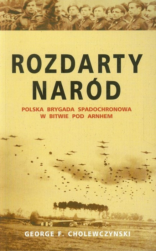 okładka Rozdarty naród Polska brygada spadochronowa w bitwie pod Arnhem książka | George F. Cholewczynski