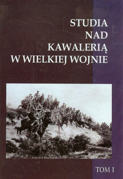 okładka Studia nad Kawalerią w Wielkiej Wojnie Tom 1 książka