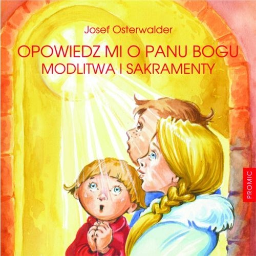 okładka Opowiedz mi o Panu Bogu Modlitwa i sakramenty książka | Josef Osterwalder