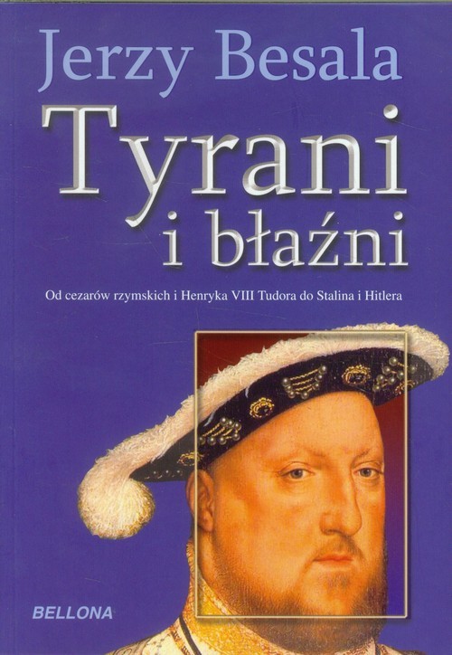 okładka Tyrani i błaźni Od czasów rzymskich i Henryka VIII Tudora do Stalina i Hitlera książka | Jerzy Besala