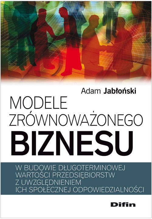 okładka Modele zrównoważonego biznesu w budowie długoterminowej wartości przedsiębiorstw z uwzględnieniem ich społecznej odpowiedzialności książka | Adam Jabłoński