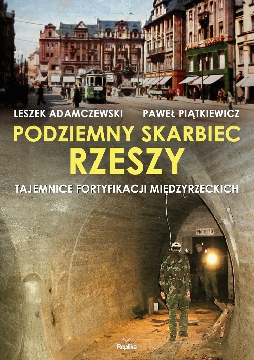 okładka Podziemny skarbiec Rzeszy Tajemnice fortyfikacji międzyrzeckich książka | Leszek Adamczewski, Paweł Piątkiewicz