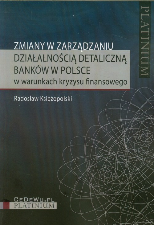 okładka Zmiany w zarządzaniu działalnością detaliczną banków w Polsce w warunkach kryzysu finansowego książka | Radosław Księżopolski